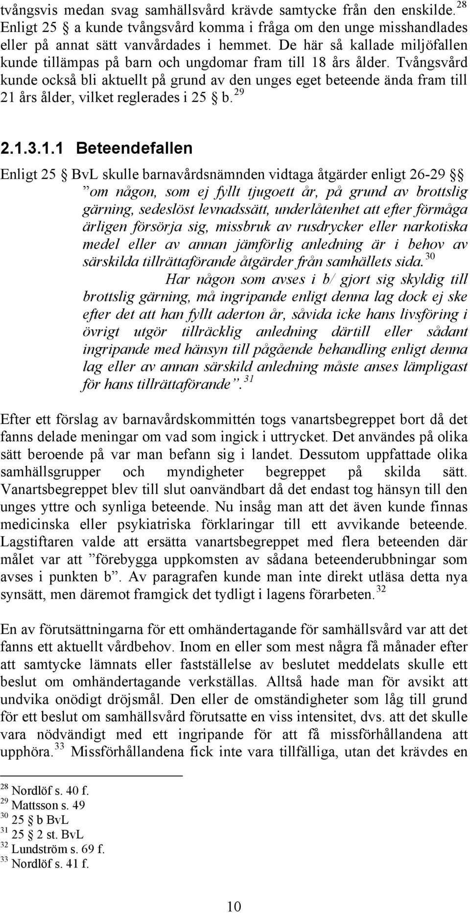 Tvångsvård kunde också bli aktuellt på grund av den unges eget beteende ända fram till 21 