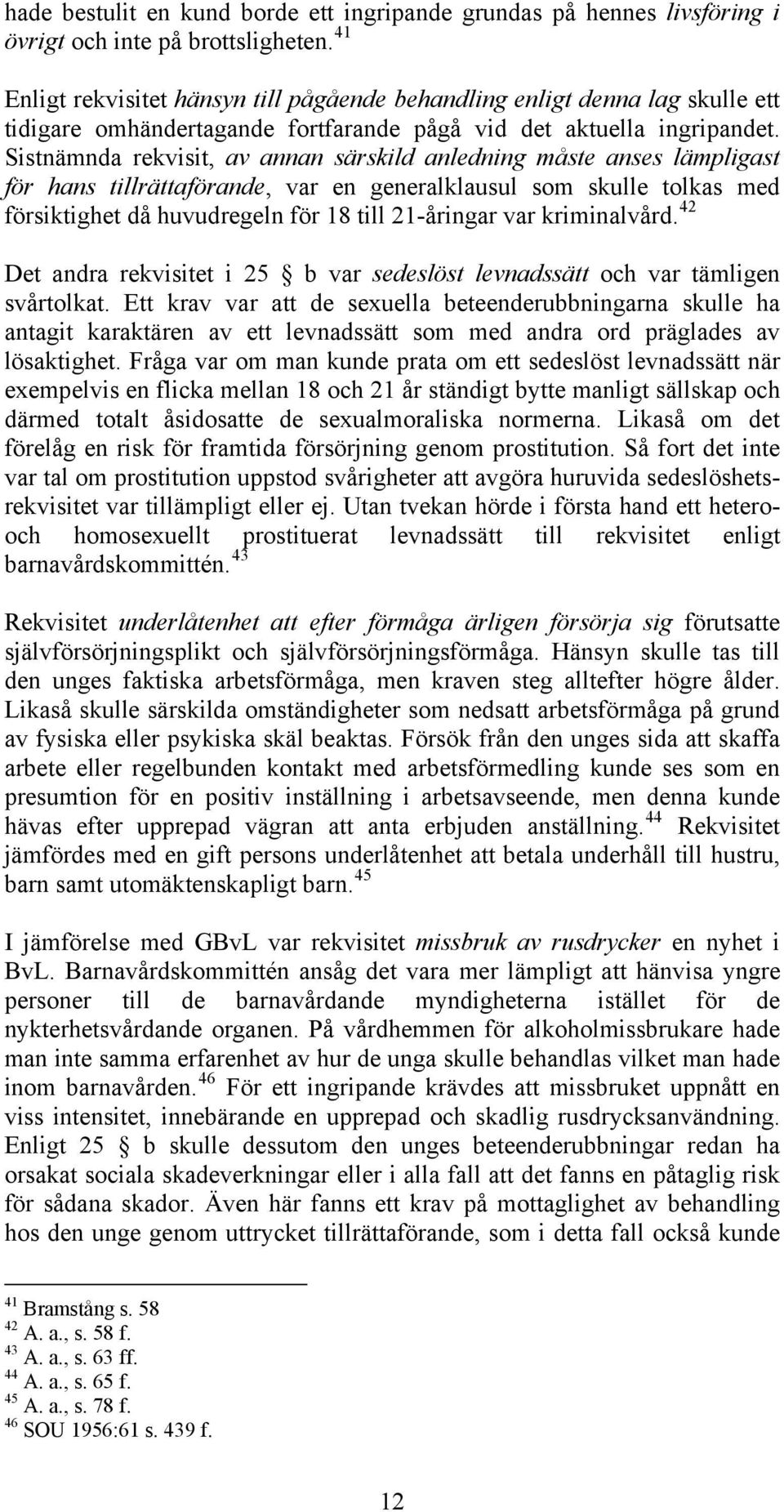 Sistnämnda rekvisit, av annan särskild anledning måste anses lämpligast för hans tillrättaförande, var en generalklausul som skulle tolkas med försiktighet då huvudregeln för 18 till 21-åringar var