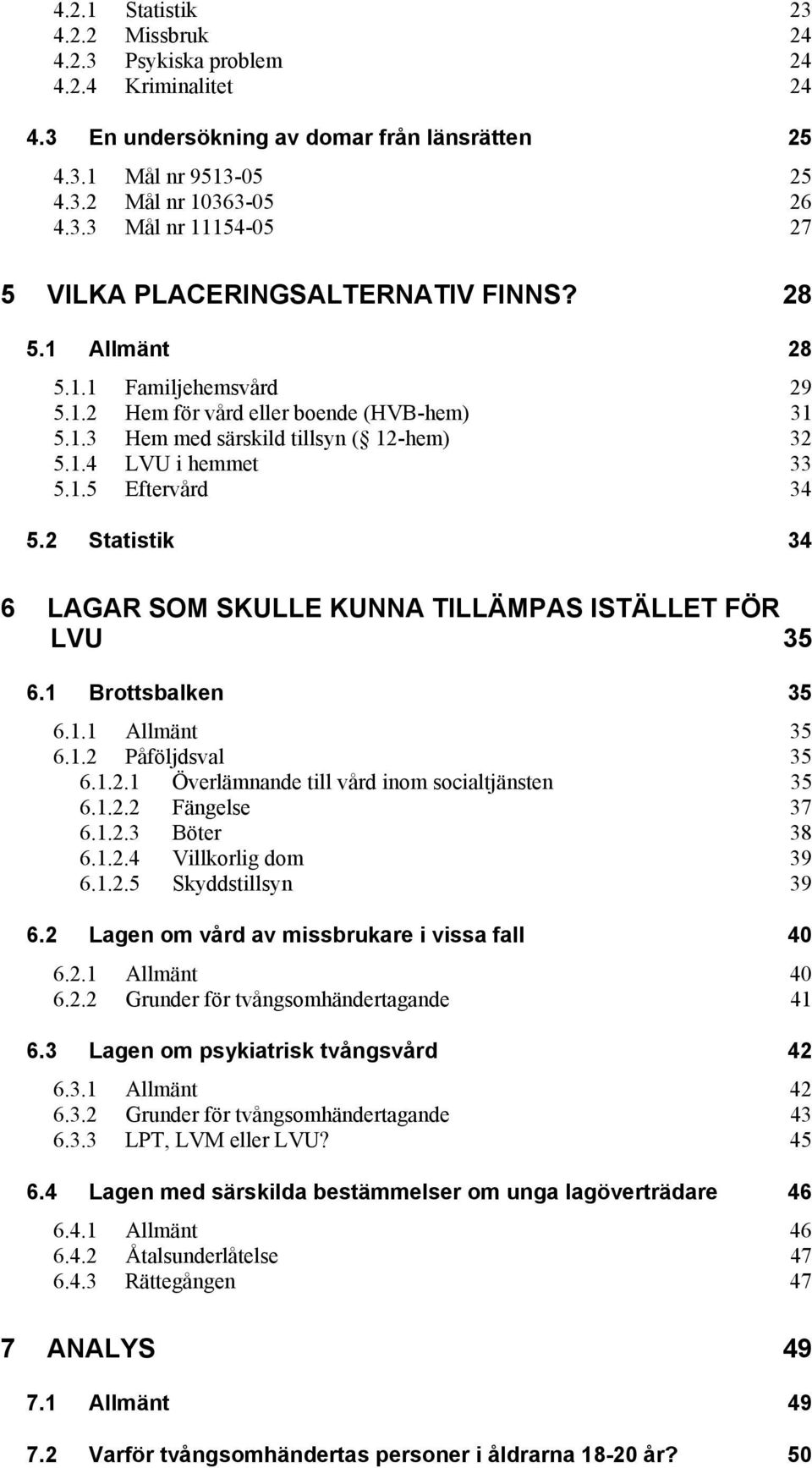 2 Statistik 34 6 LAGAR SOM SKULLE KUNNA TILLÄMPAS ISTÄLLET FÖR LVU 35 6.1 Brottsbalken 35 6.1.1 Allmänt 35 6.1.2 Påföljdsval 35 6.1.2.1 Överlämnande till vård inom socialtjänsten 35 6.1.2.2 Fängelse 37 6.
