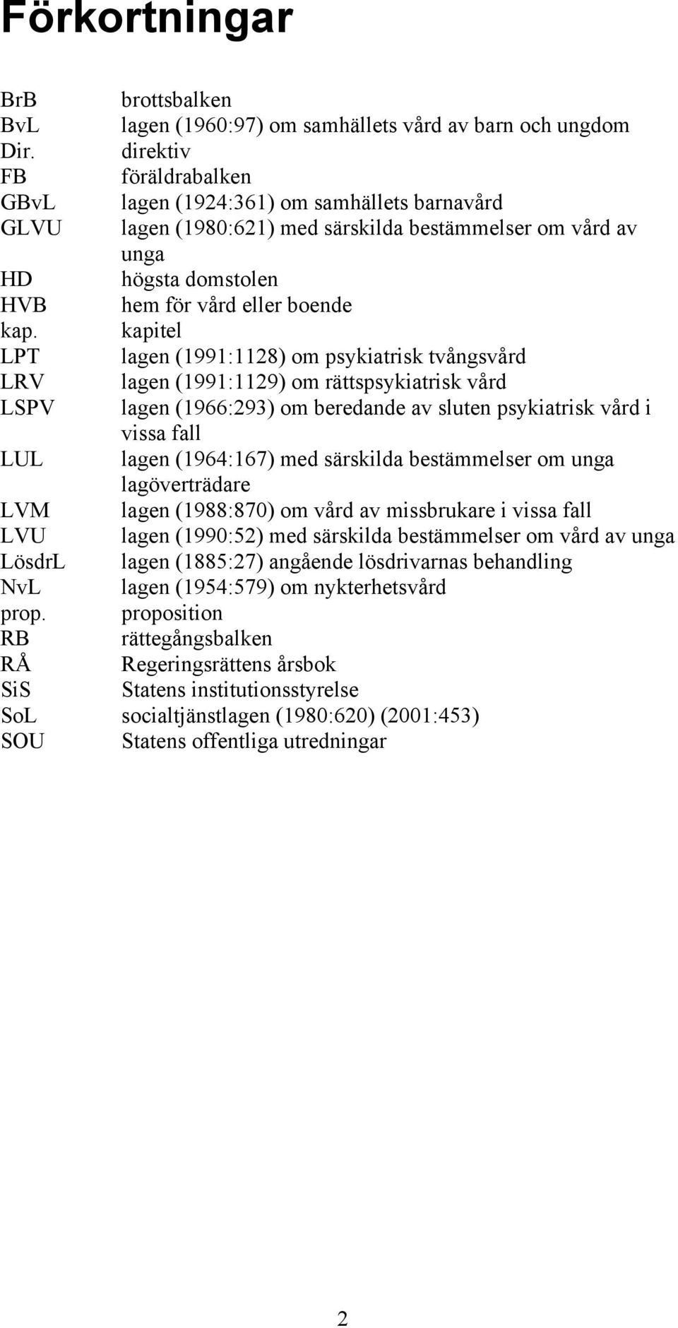vård av unga högsta domstolen hem för vård eller boende kapitel lagen (1991:1128) om psykiatrisk tvångsvård lagen (1991:1129) om rättspsykiatrisk vård lagen (1966:293) om beredande av sluten