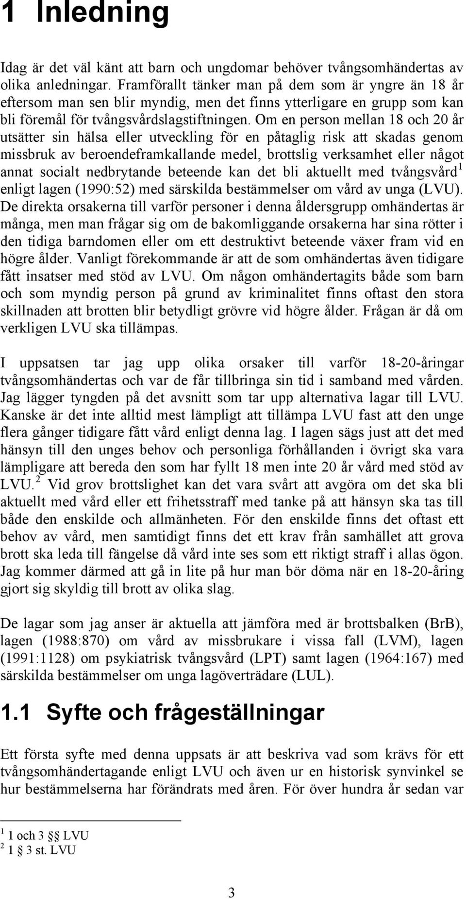 Om en person mellan 18 och 20 år utsätter sin hälsa eller utveckling för en påtaglig risk att skadas genom missbruk av beroendeframkallande medel, brottslig verksamhet eller något annat socialt