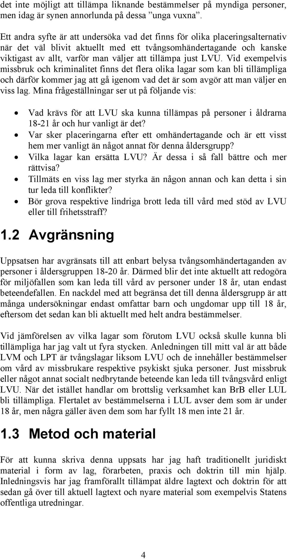 just LVU. Vid exempelvis missbruk och kriminalitet finns det flera olika lagar som kan bli tillämpliga och därför kommer jag att gå igenom vad det är som avgör att man väljer en viss lag.