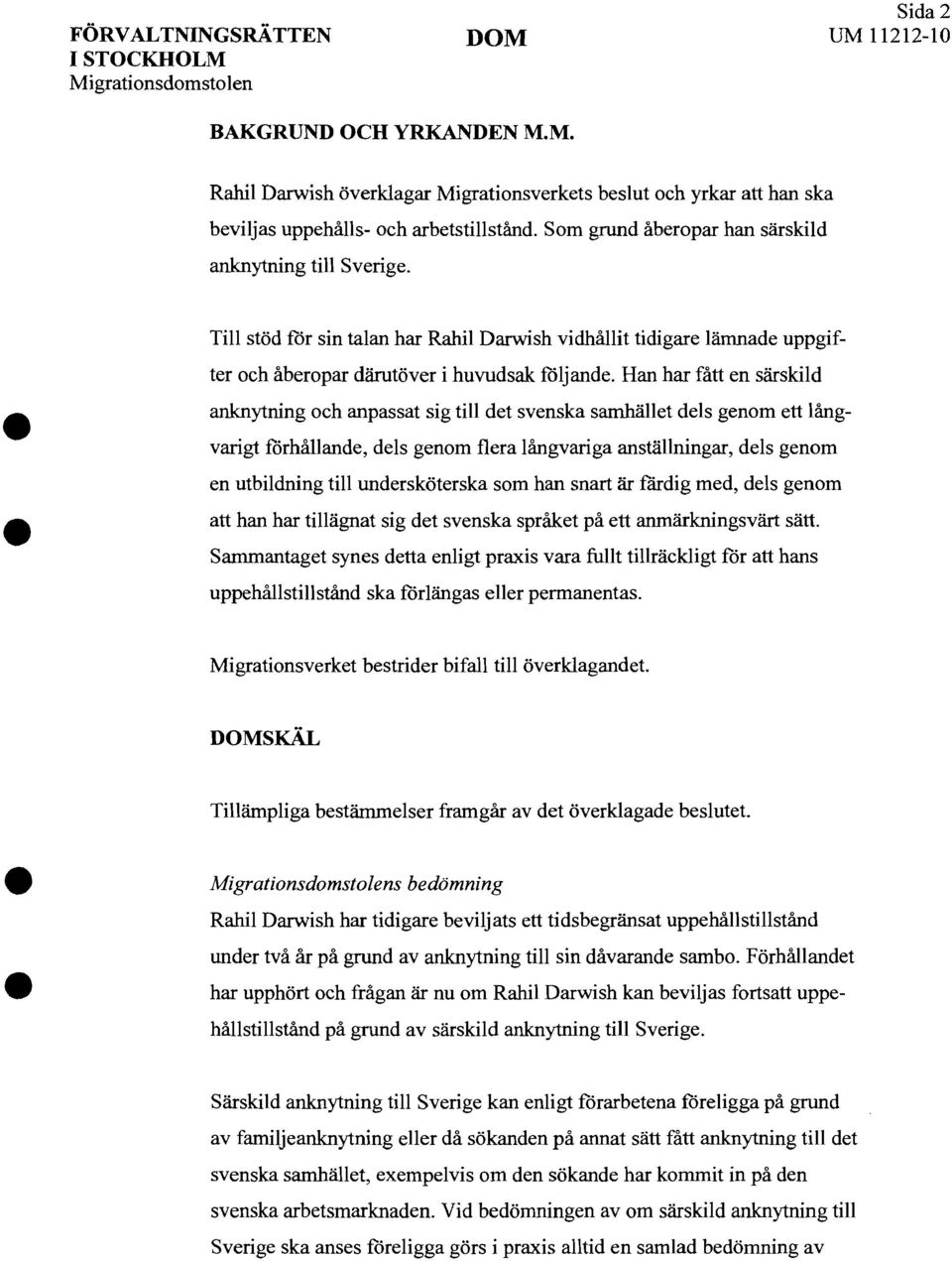 Han har fått en särskild anknytning och anpassat sig till det svenska samhället dels genom ett långvarigt förhållande, dels genom flera långvariga anställningar, dels genom en utbildning till