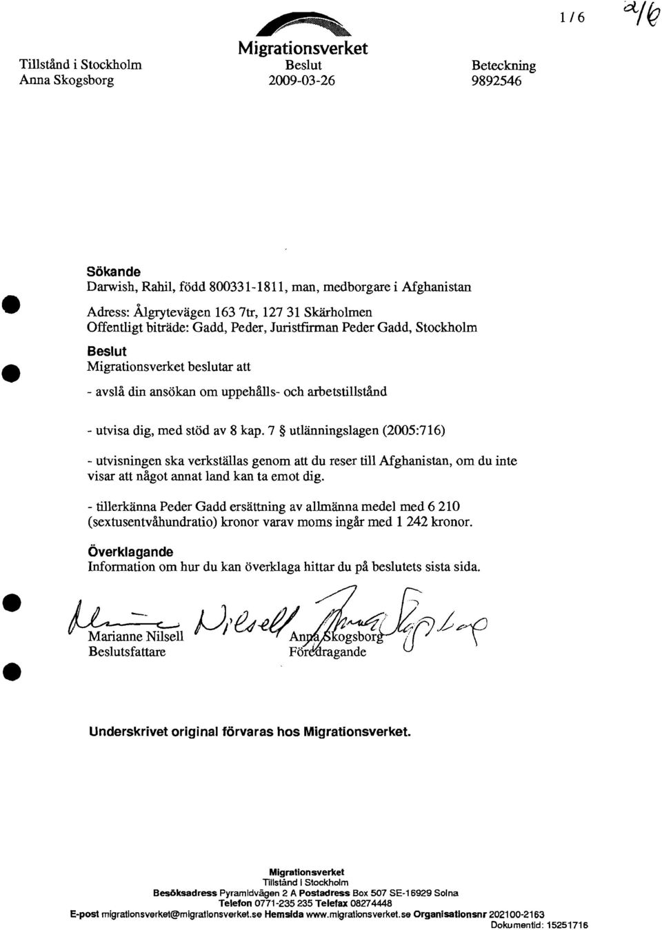 se Organisatlonsnr 202100-2163 Dokumentid: 15251716 Migrationsverket Tillstånd i Stockholm Beslut Beteckning Anna Skogsborg 2009-03-26 9892546 Sökande Darwish, Rahil, född 800331-1811, man,