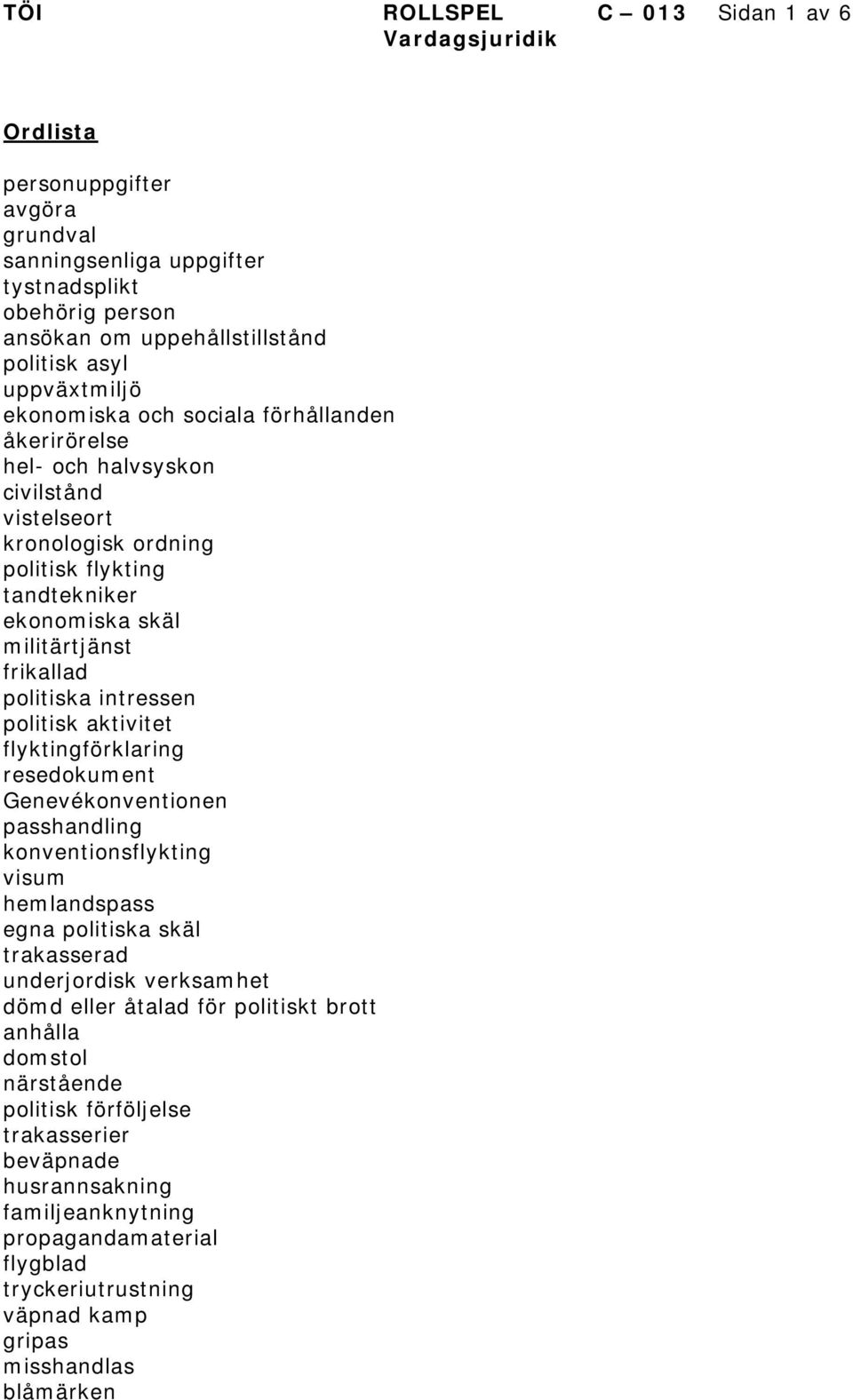 intressen politisk aktivitet flyktingförklaring resedokument Genevékonventionen passhandling konventionsflykting visum hemlandspass egna politiska skäl trakasserad underjordisk verksamhet dömd eller