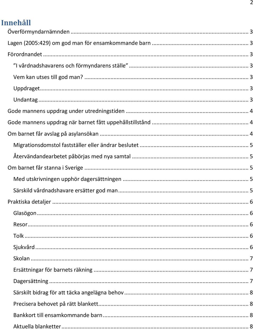 .. 4 Migrationsdomstol fastställer eller ändrar beslutet... 5 Återvändandearbetet påbörjas med nya samtal... 5 Om barnet får stanna i Sverige... 5 Med utskrivningen upphör dagersättningen.