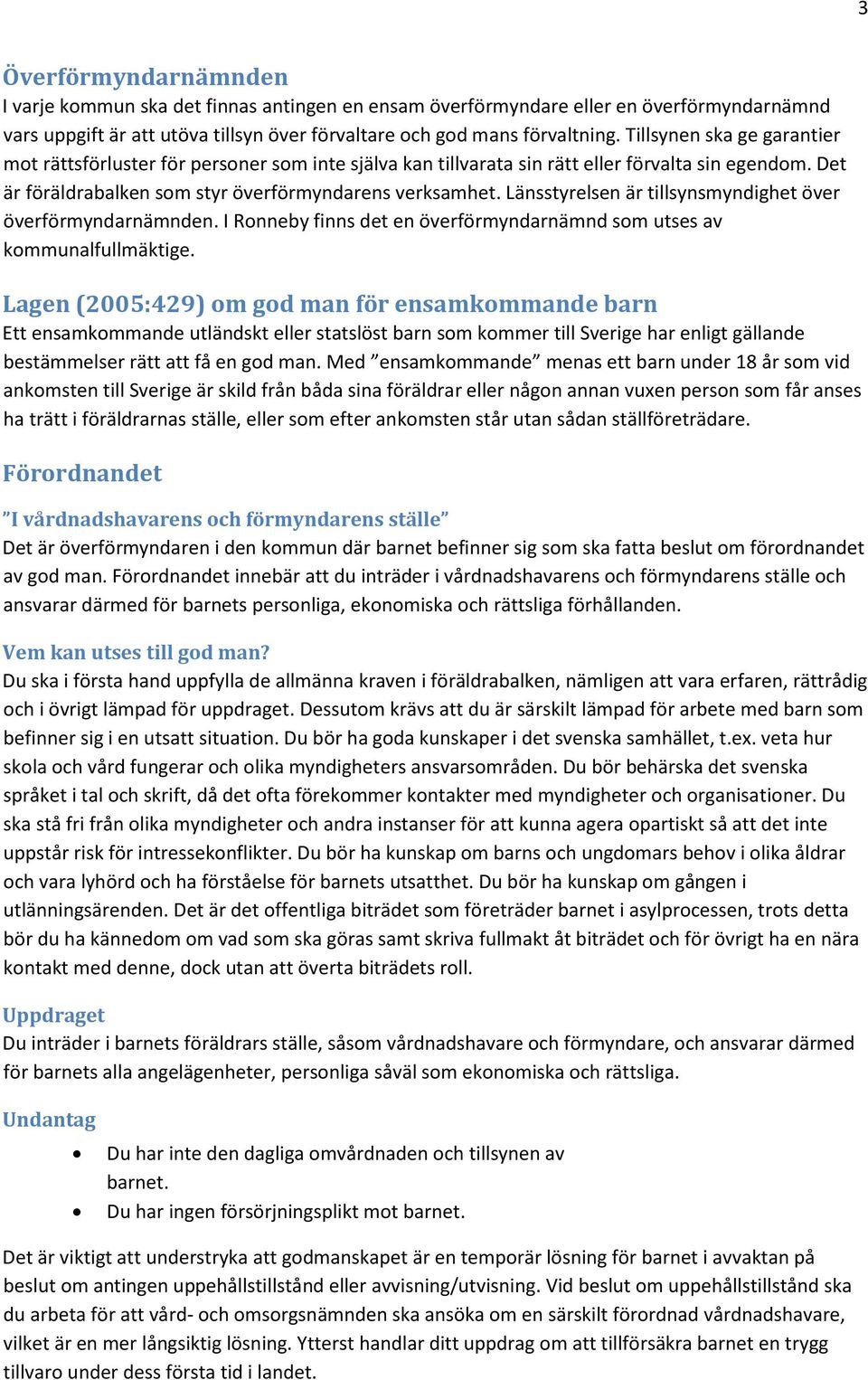 Länsstyrelsen är tillsynsmyndighet över överförmyndarnämnden. I Ronneby finns det en överförmyndarnämnd som utses av kommunalfullmäktige.