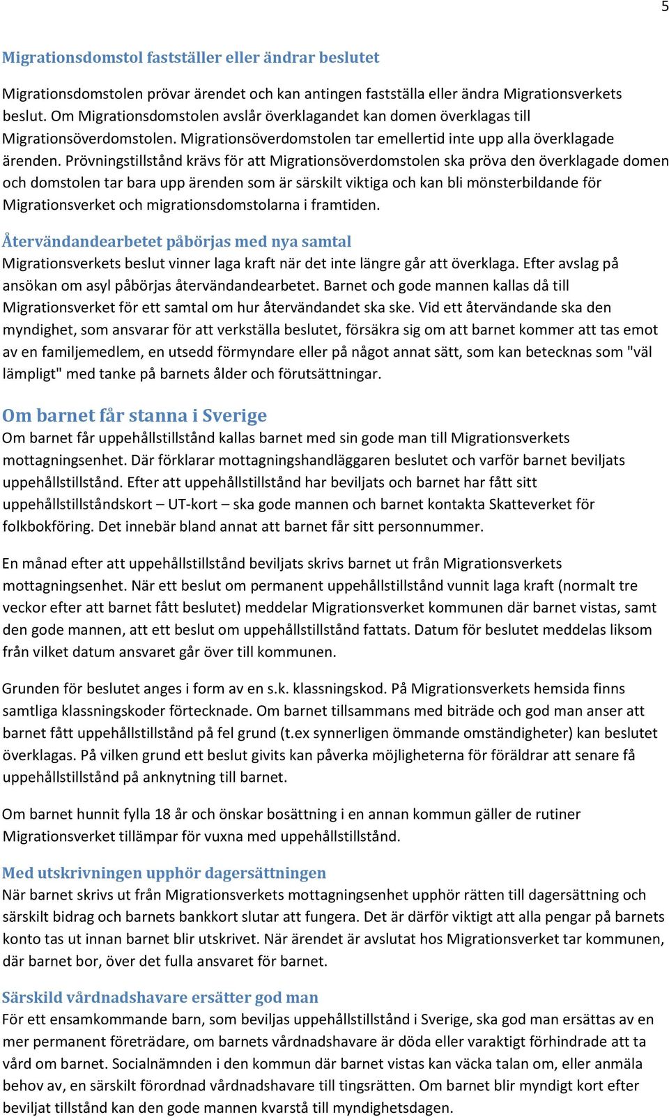 Prövningstillstånd krävs för att Migrationsöverdomstolen ska pröva den överklagade domen och domstolen tar bara upp ärenden som är särskilt viktiga och kan bli mönsterbildande för Migrationsverket