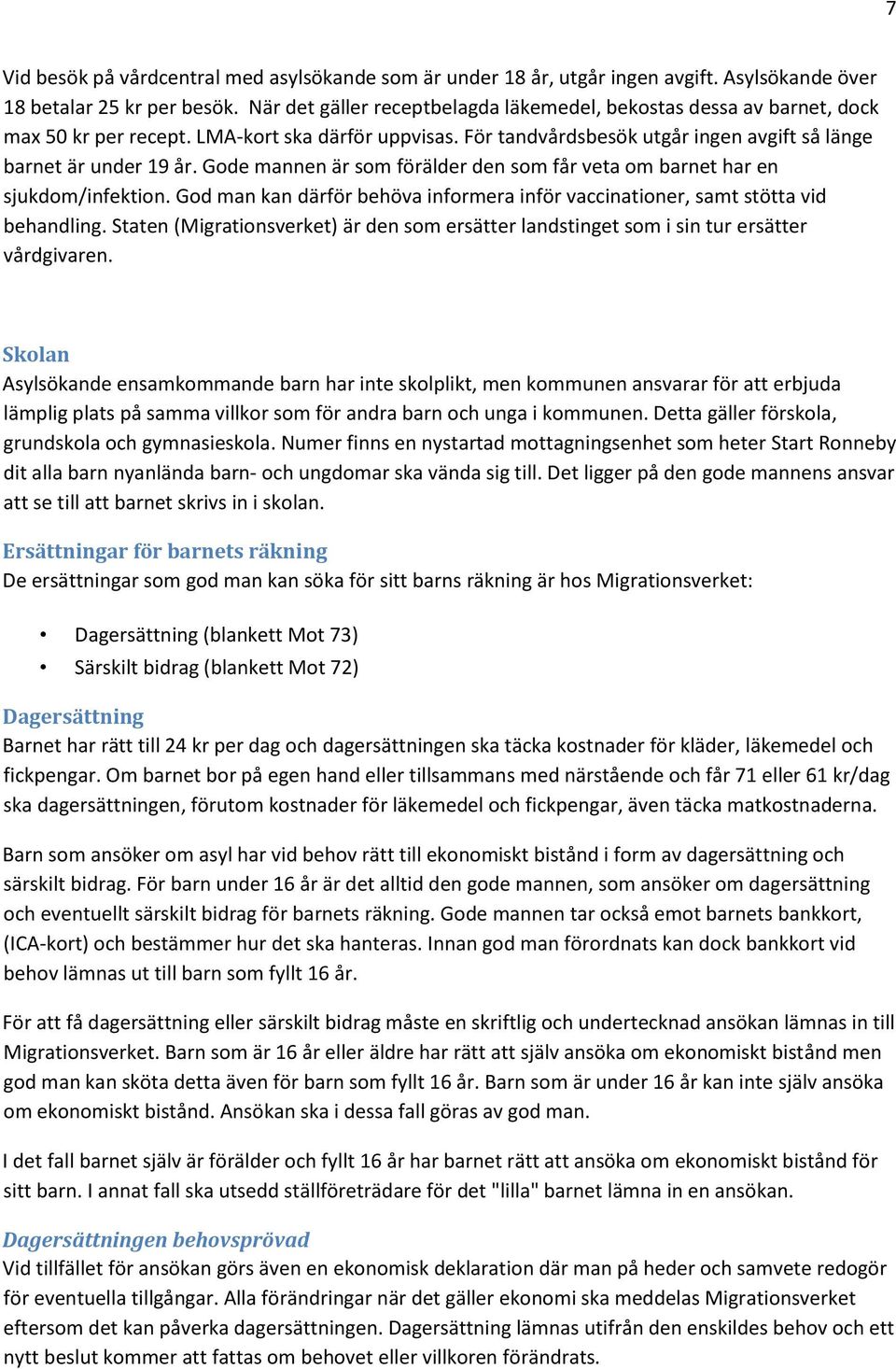 Gode mannen är som förälder den som får veta om barnet har en sjukdom/infektion. God man kan därför behöva informera inför vaccinationer, samt stötta vid behandling.