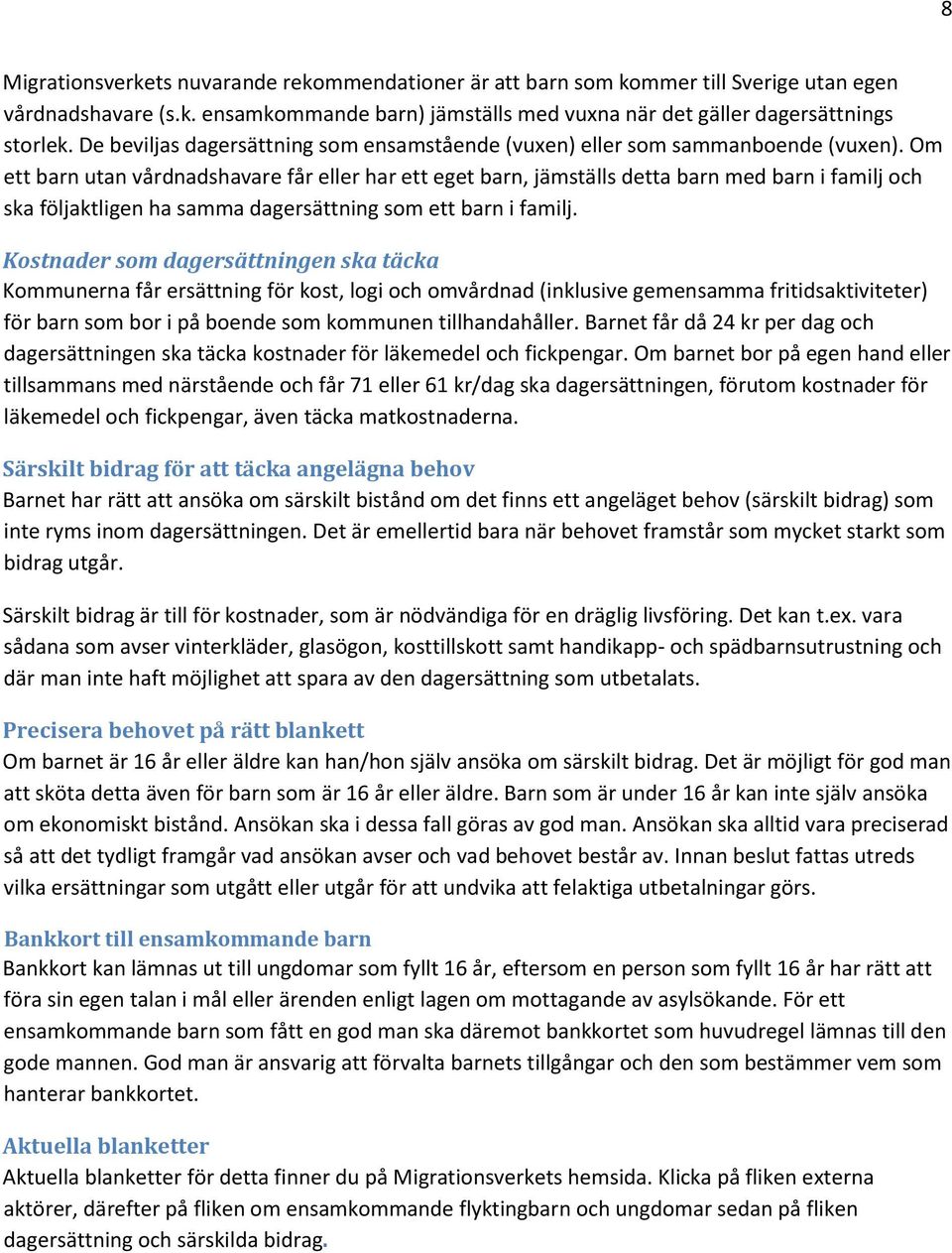 Om ett barn utan vårdnadshavare får eller har ett eget barn, jämställs detta barn med barn i familj och ska följaktligen ha samma dagersättning som ett barn i familj.