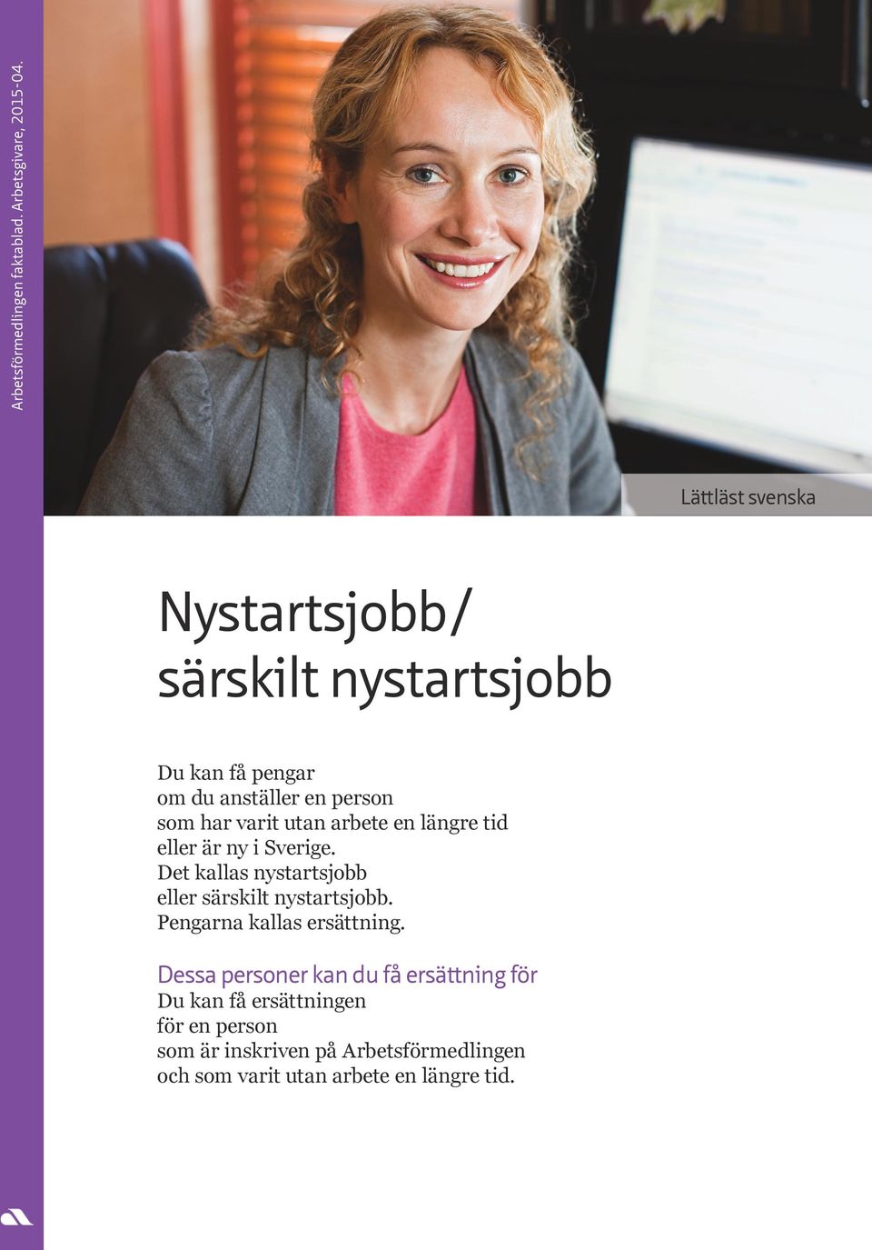 utan arbete en längre tid eller är ny i Sverige. Det kallas nystartsjobb eller särskilt nystartsjobb.