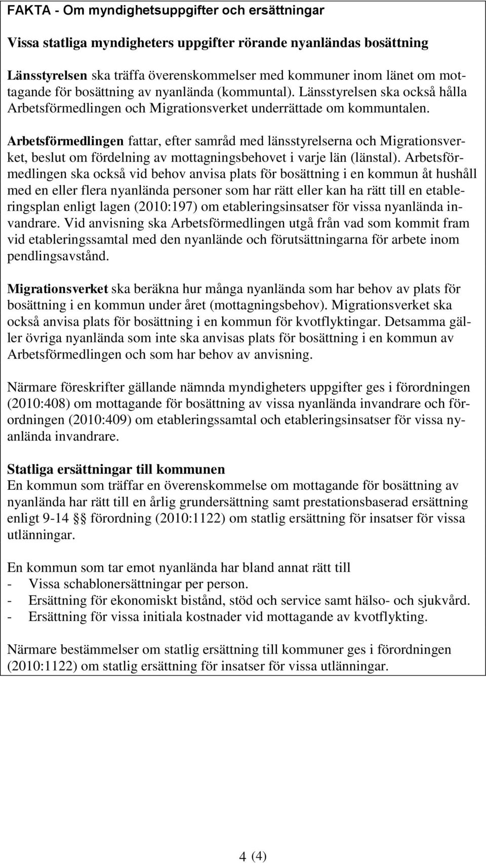 Arbetsförmedlingen fattar, efter samråd med länsstyrelserna och Migrationsverket, beslut om fördelning av mottagningsbehovet i varje län (länstal).