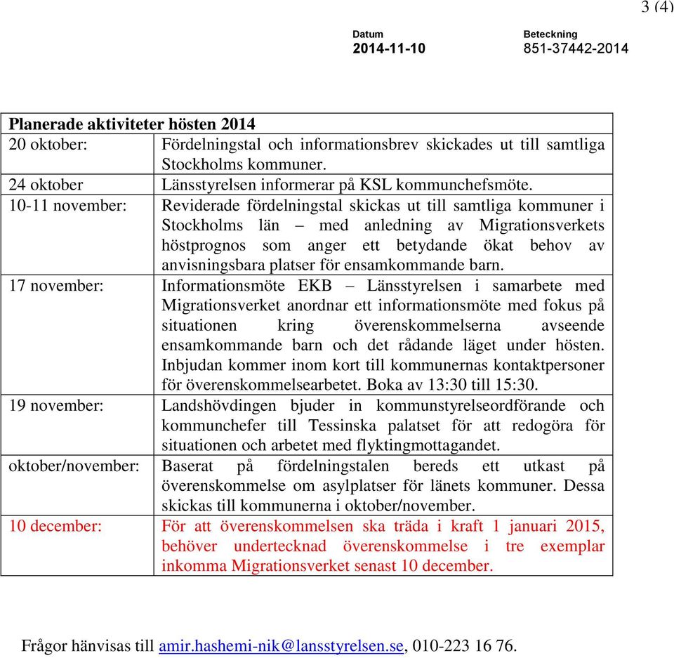 10-11 november: Reviderade fördelningstal skickas ut till samtliga kommuner i Stockholms län med anledning av Migrationsverkets höstprognos som anger ett betydande ökat behov av anvisningsbara