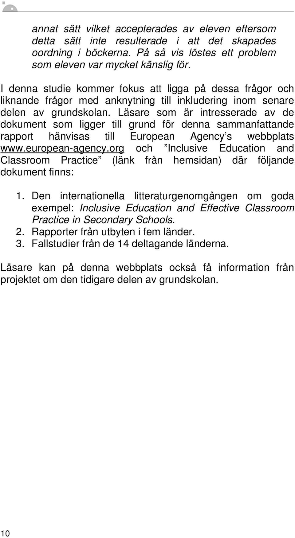 Läsare som är intresserade av de dokument som ligger till grund för denna sammanfattande rapport hänvisas till European Agency s webbplats www.european-agency.