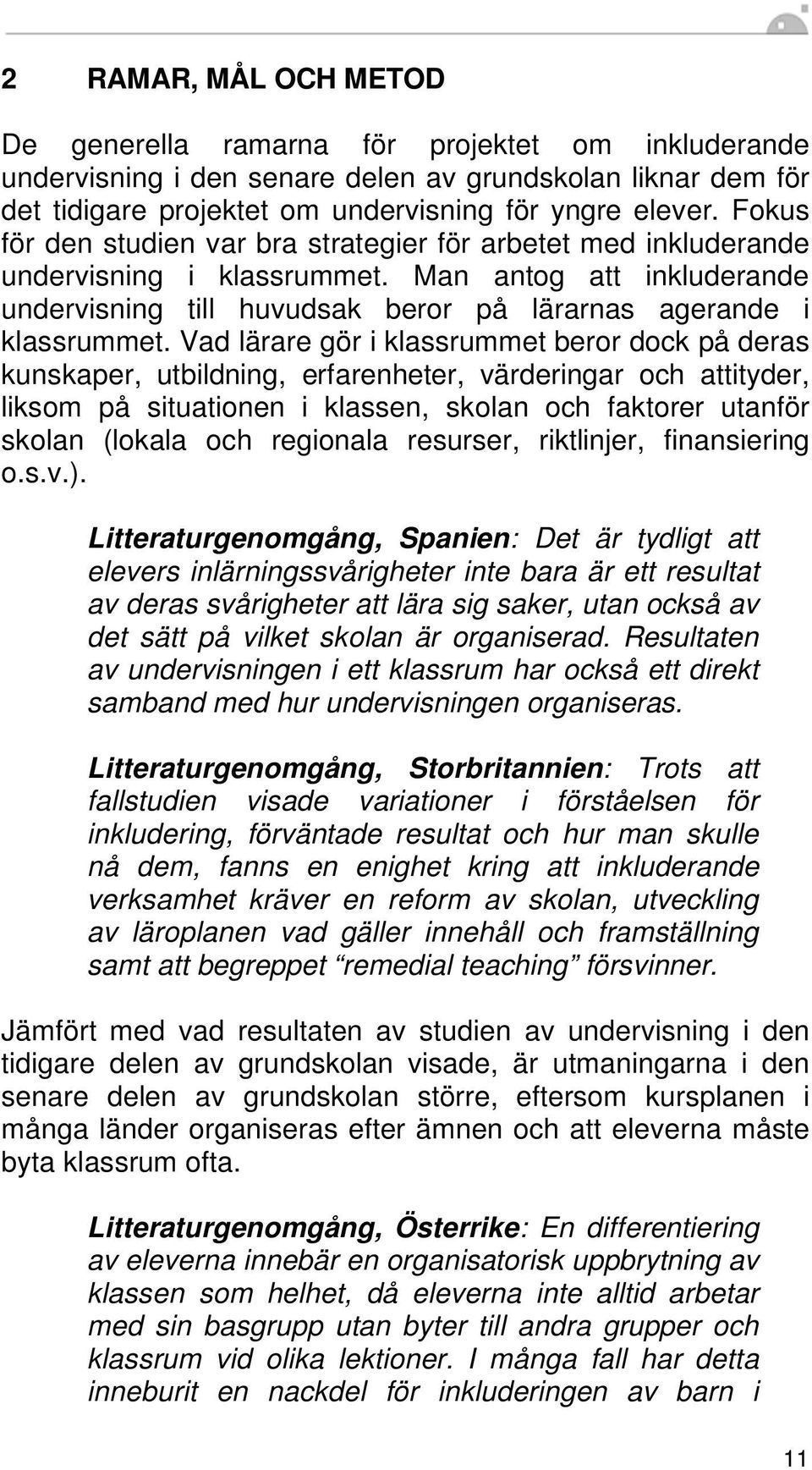 Vad lärare gör i klassrummet beror dock på deras kunskaper, utbildning, erfarenheter, värderingar och attityder, liksom på situationen i klassen, skolan och faktorer utanför skolan (lokala och