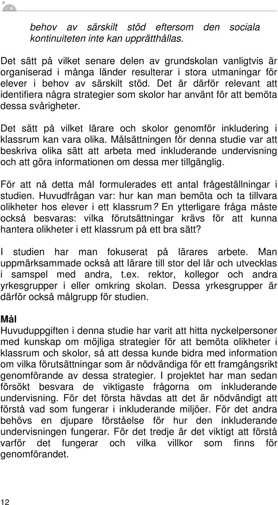 Det är därför relevant att identifiera några strategier som skolor har använt för att bemöta dessa svårigheter. Det sätt på vilket lärare och skolor genomför inkludering i klassrum kan vara olika.