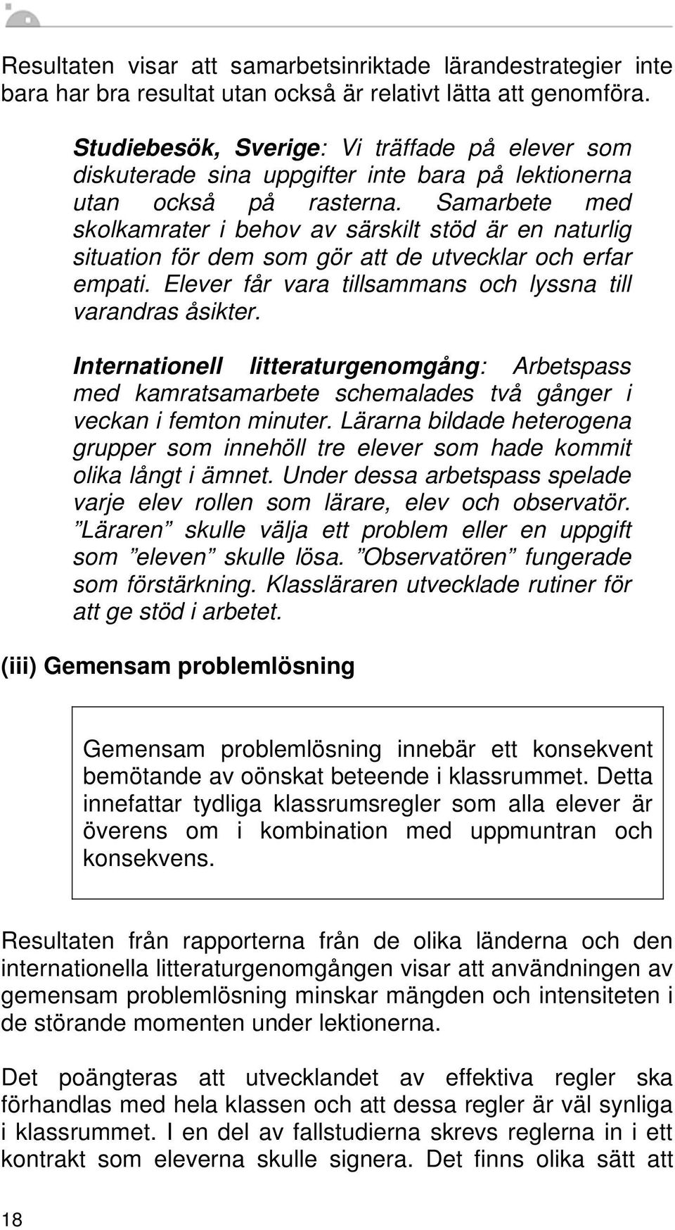Samarbete med skolkamrater i behov av särskilt stöd är en naturlig situation för dem som gör att de utvecklar och erfar empati. Elever får vara tillsammans och lyssna till varandras åsikter.