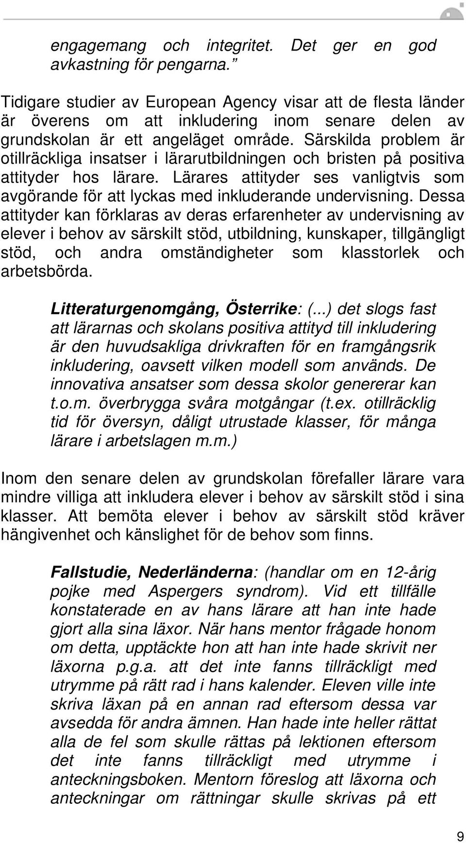 Särskilda problem är otillräckliga insatser i lärarutbildningen och bristen på positiva attityder hos lärare.