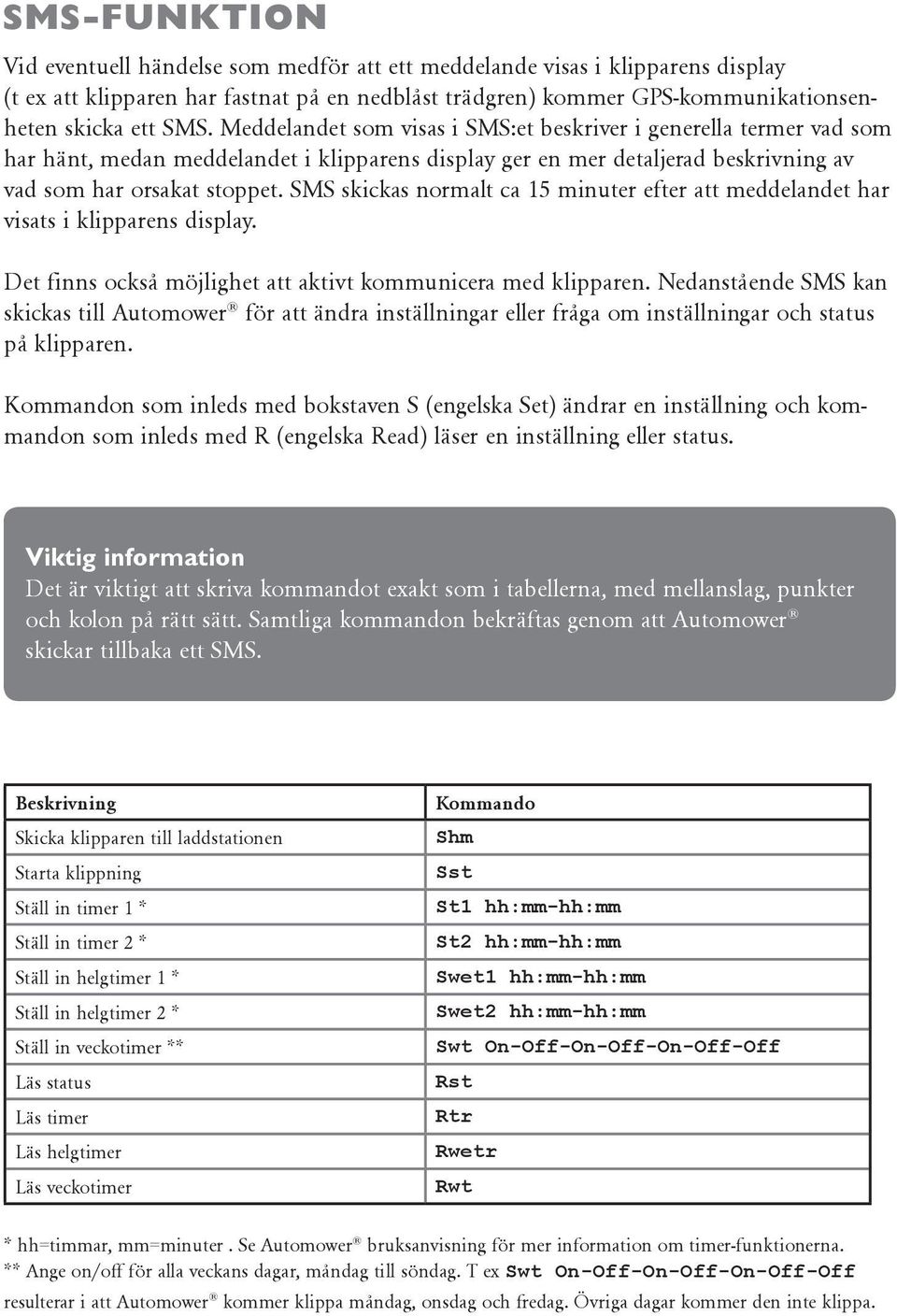 SMS skickas normalt ca 15 minuter efter att meddelandet har visats i klipparens display. Det finns också möjlighet att aktivt kommunicera med klipparen.