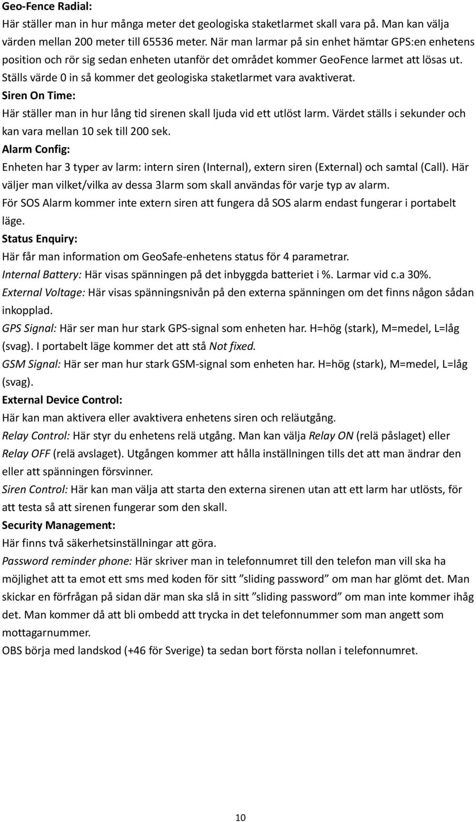 Ställs värde 0 in så kommer det geologiska staketlarmet vara avaktiverat. Siren On Time: Här ställer man in hur lång tid sirenen skall ljuda vid ett utlöst larm.