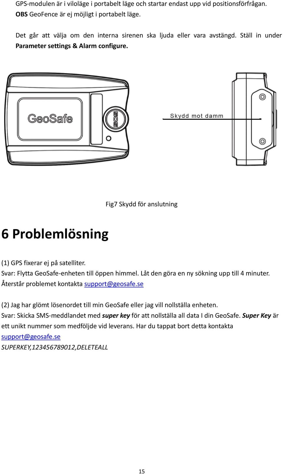 Fig7 Skydd för anslutning 6 Problemlösning (1) GPS fixerar ej på satelliter. Svar: Flytta GeoSafe-enheten till öppen himmel. Låt den göra en ny sökning upp till 4 minuter.