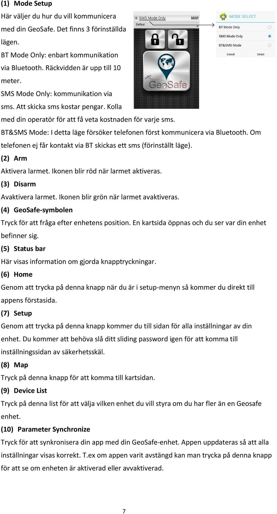 BT&SMS Mode: I detta läge försöker telefonen först kommunicera via Bluetooth. Om telefonen ej får kontakt via BT skickas ett sms (förinställt läge). (2) Arm Aktivera larmet.