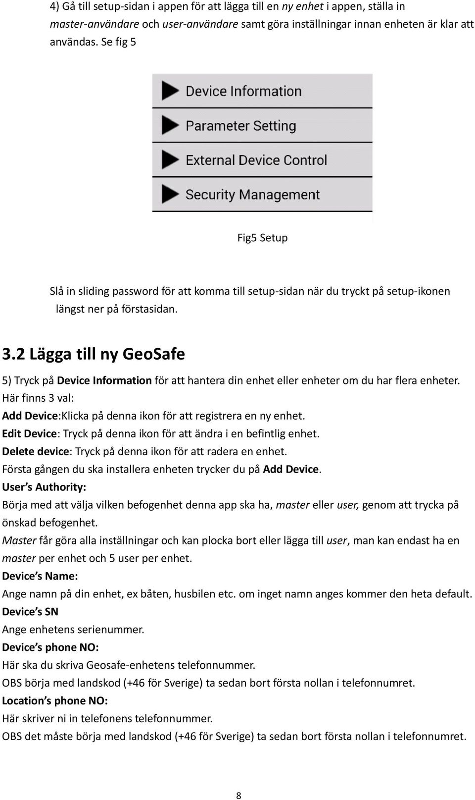 2 Lägga till ny GeoSafe 5) Tryck på Device Information för att hantera din enhet eller enheter om du har flera enheter. Här finns 3 val: Add Device:Klicka på denna ikon för att registrera en ny enhet.