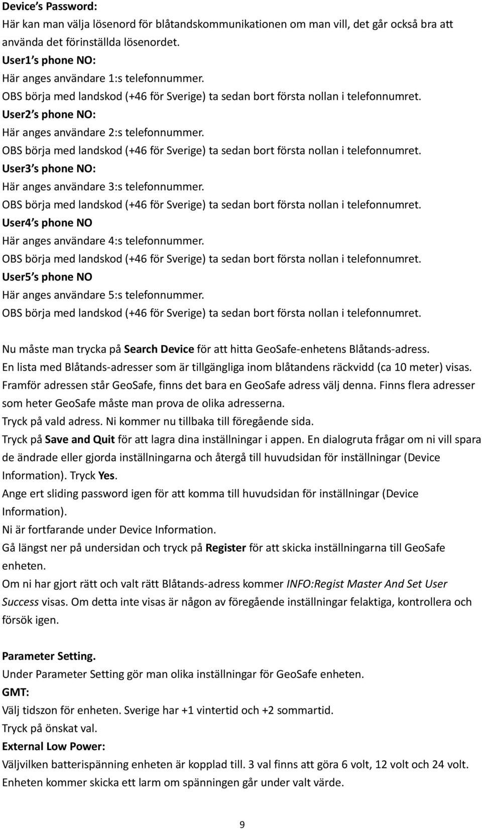 OBS börja med landskod (+46 för Sverige) ta sedan bort första nollan i telefonnumret. User3 s phone NO: Här anges användare 3:s telefonnummer.