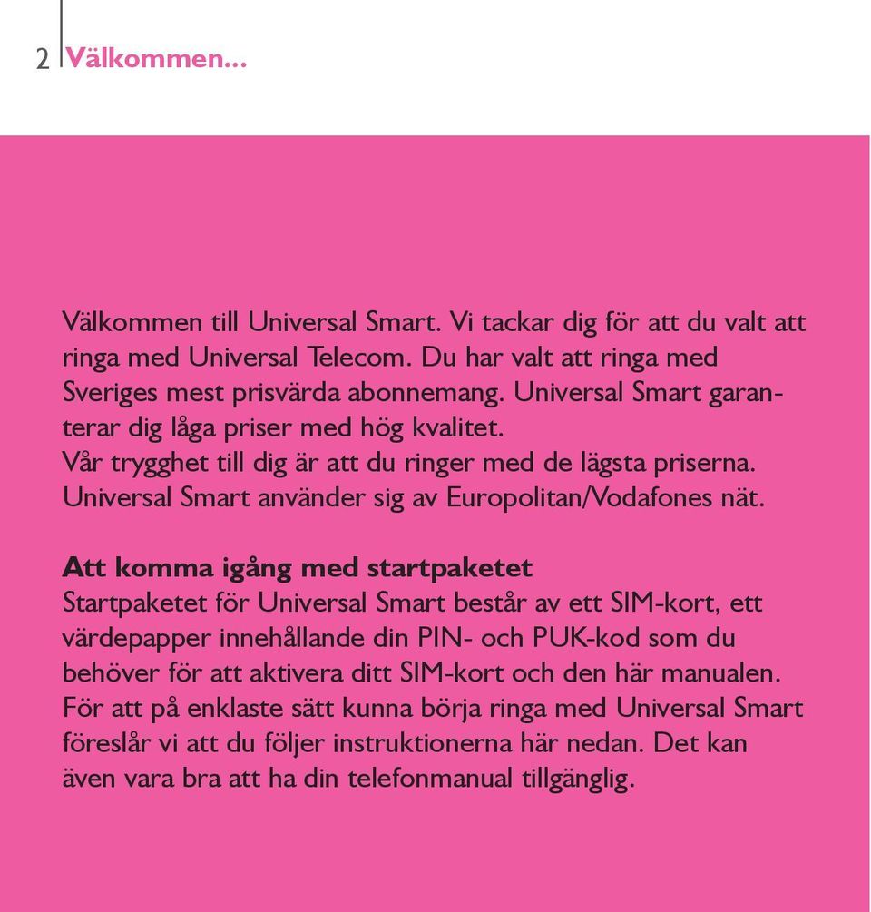 Att komma igång med startpaketet Startpaketet för Universal Smart består av ett SIM-kort, ett värdepapper innehållande din PIN- och PUK-kod som du behöver för att aktivera ditt