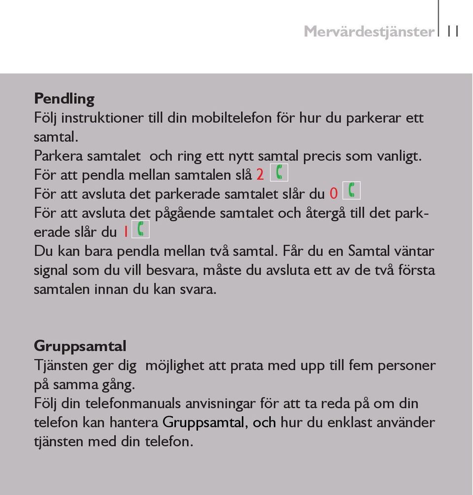 pendla mellan två samtal. Får du en Samtal väntar signal som du vill besvara, måste du avsluta ett av de två första samtalen innan du kan svara.
