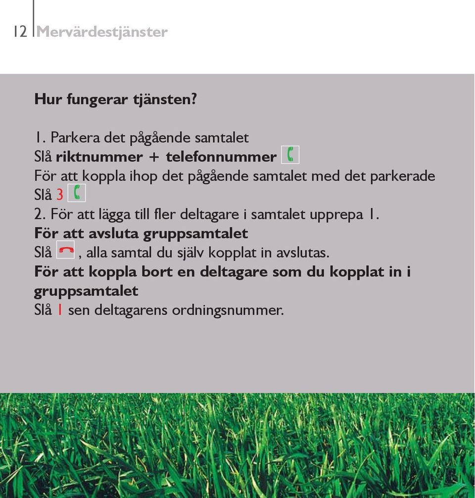 med det parkerade Slå 3 2. För att lägga till fler deltagare i samtalet upprepa 1.