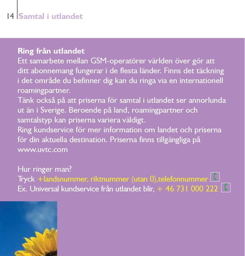 Tänk också på att priserna för samtal i utlandet ser annorlunda ut än i Sverige. Beroende på land, roamingpartner och samtalstyp kan priserna variera väldigt.