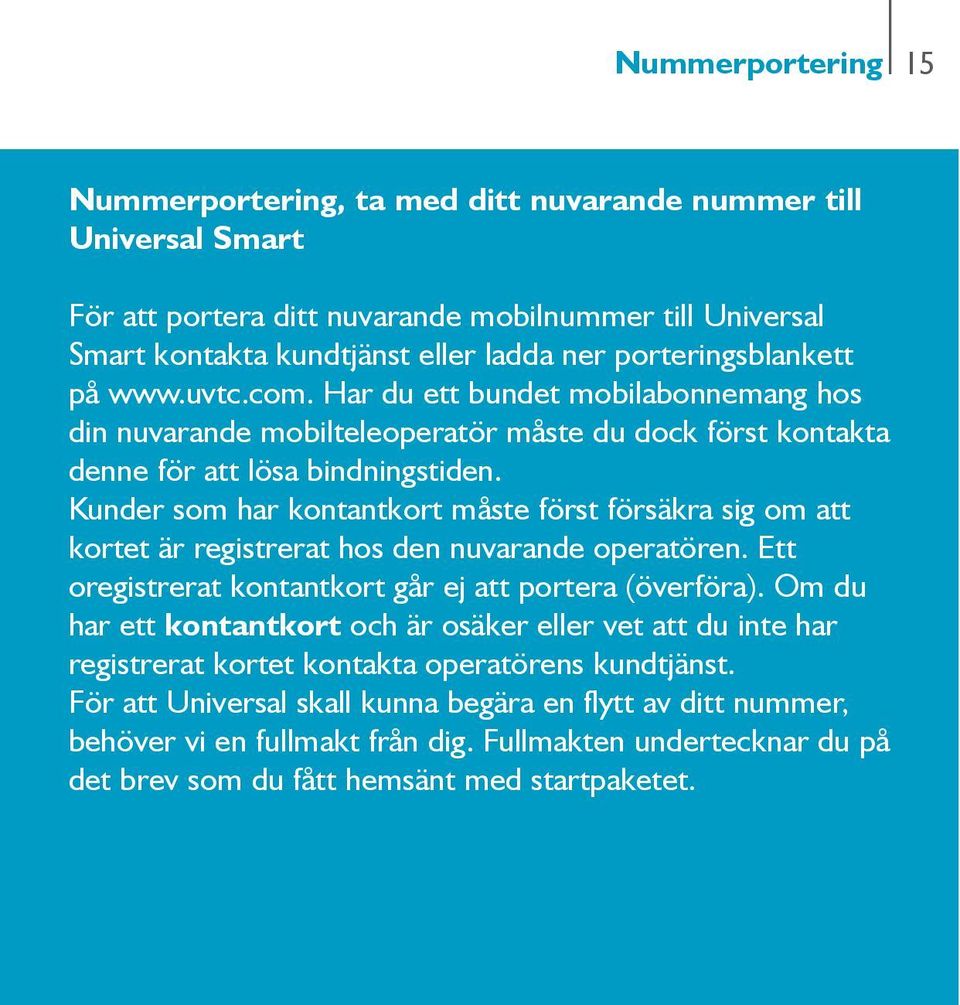 Kunder som har kontantkort måste först försäkra sig om att kortet är registrerat hos den nuvarande operatören. Ett oregistrerat kontantkort går ej att portera (överföra).