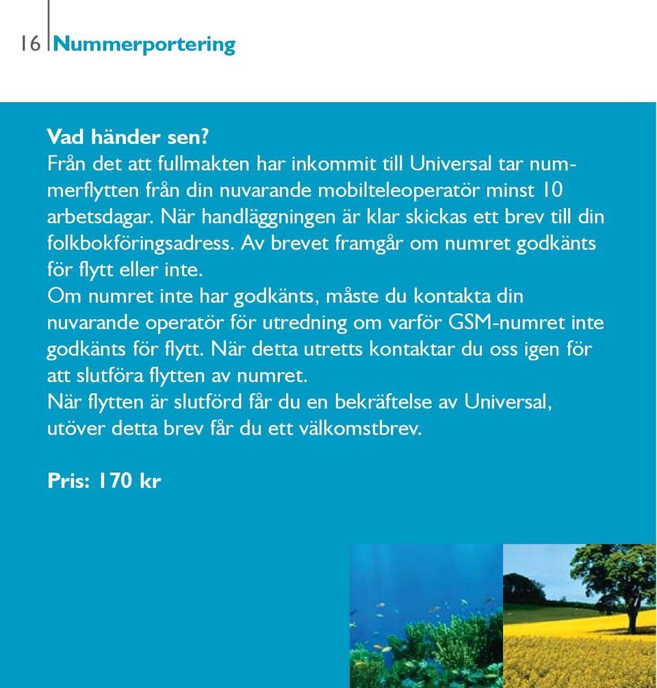 När handläggningen är klar skickas ett brev till din folkbokföringsadress. Av brevet framgår om numret godkänts för flytt eller inte.
