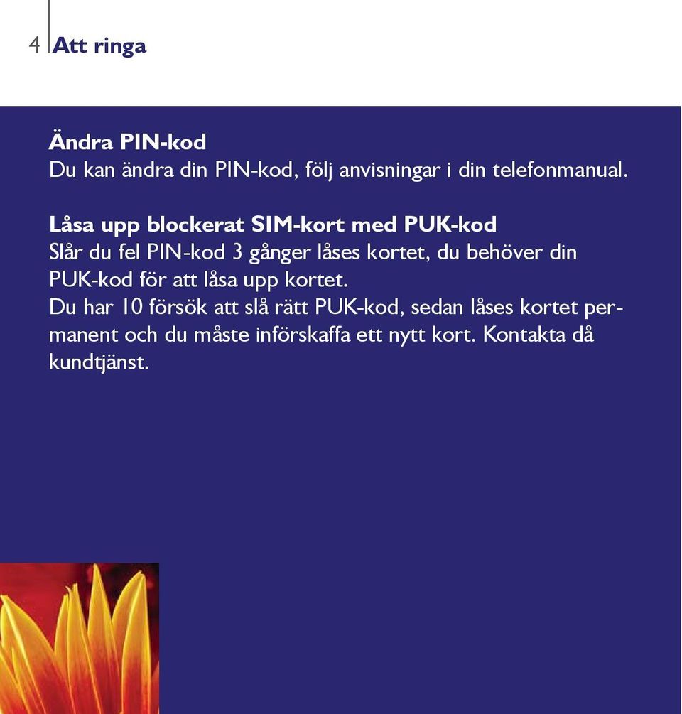 Låsa upp blockerat SIM-kort med PUK-kod Slår du fel PIN-kod 3 gånger låses kortet, du