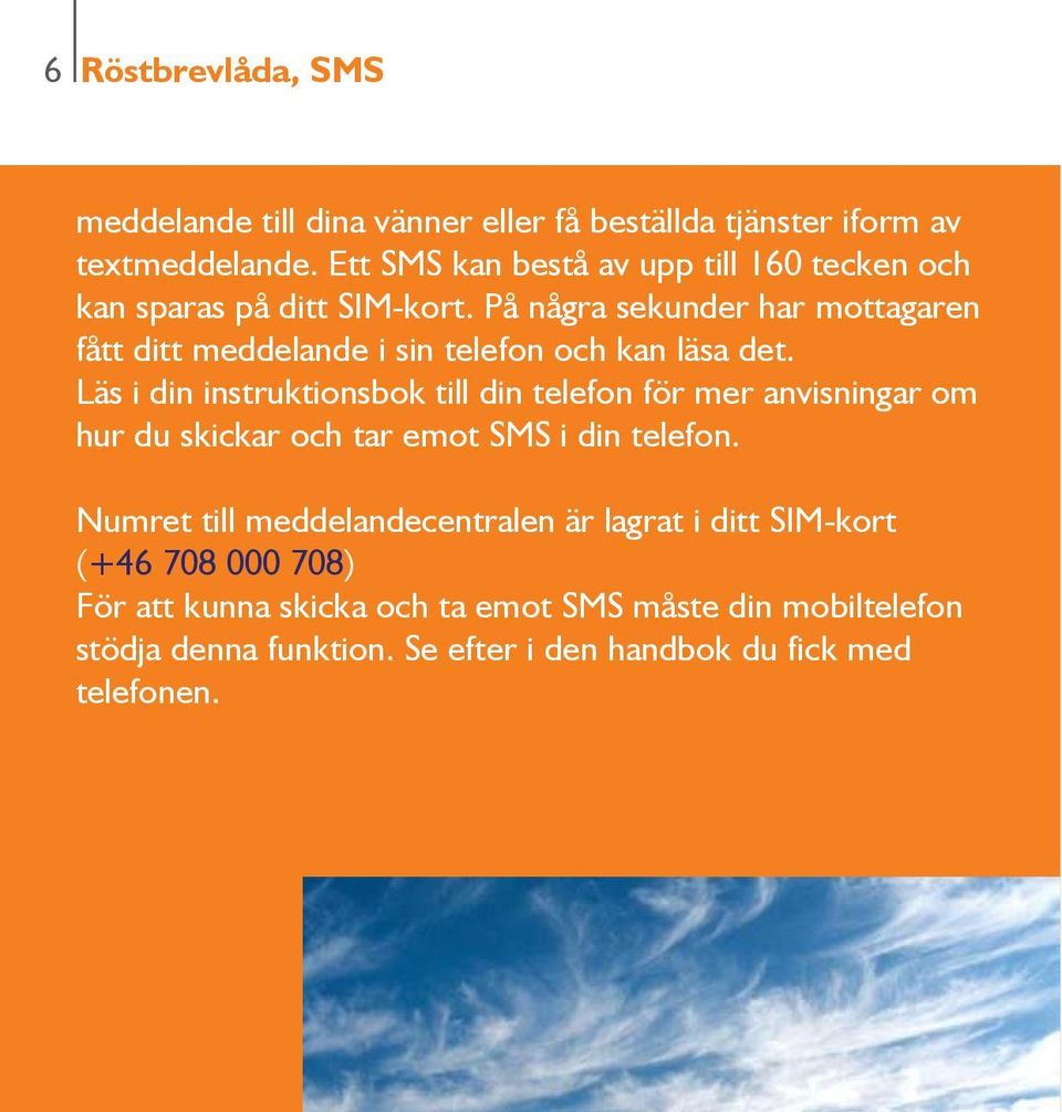 På några sekunder har mottagaren fått ditt meddelande i sin telefon och kan läsa det.