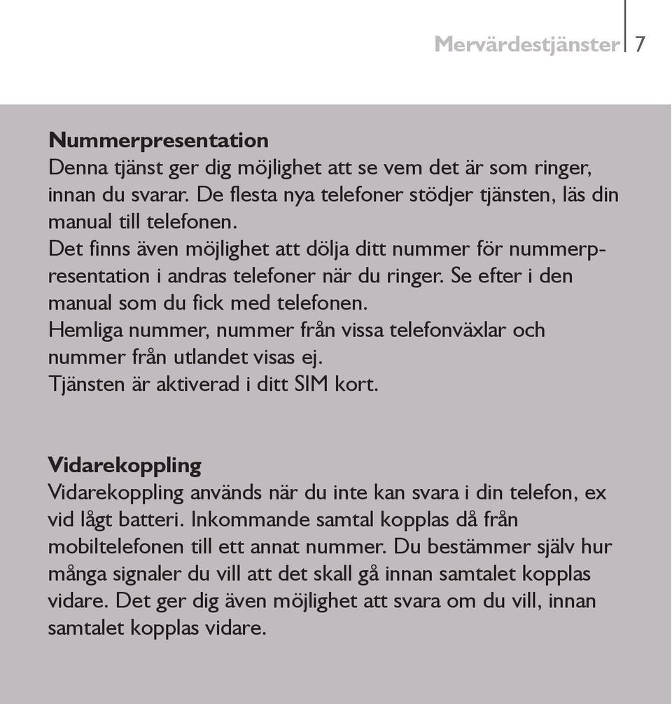 Hemliga nummer, nummer från vissa telefonväxlar och nummer från utlandet visas ej. Tjänsten är aktiverad i ditt SIM kort.