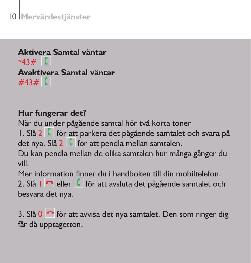 Slå 2 för att pendla mellan samtalen. Du kan pendla mellan de olika samtalen hur många gånger du vill.