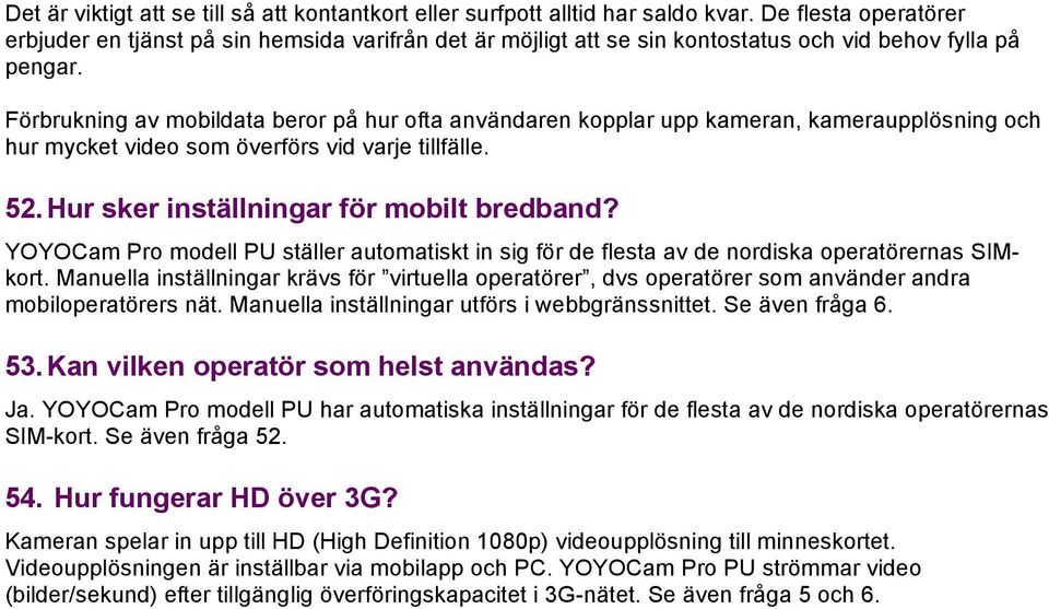 Förbrukning av mobildata beror på hur ofta användaren kopplar upp kameran, kameraupplösning och hur mycket video som överförs vid varje tillfälle. 52. Hur sker inställningar för mobilt bredband?