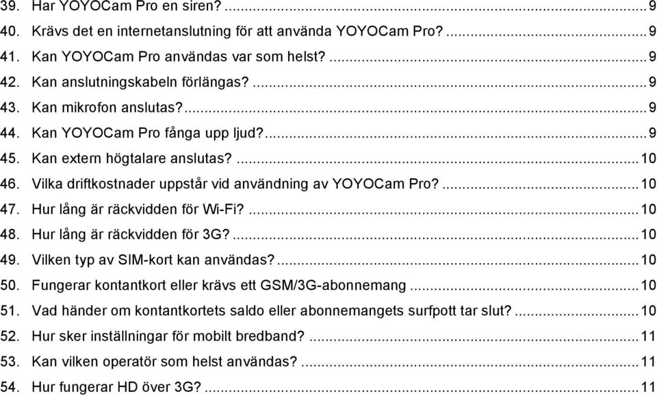 Hur lång är räckvidden för Wi-Fi?...10 48. Hur lång är räckvidden för 3G?...10 49. Vilken typ av SIM-kort kan användas?...10 50. Fungerar kontantkort eller krävs ett GSM/3G-abonnemang...10 51.