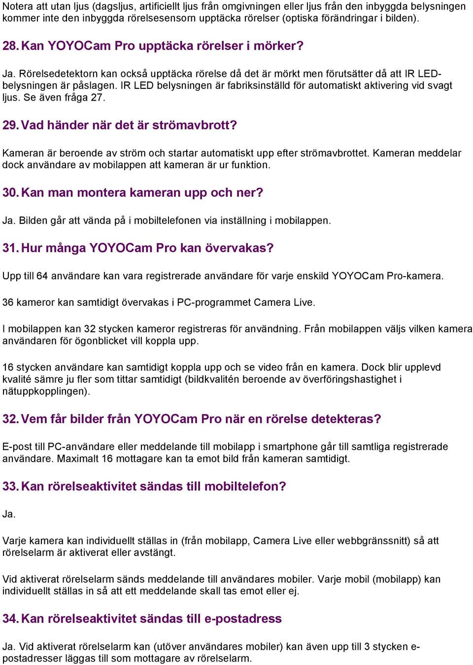 IR LED belysningen är fabriksinställd för automatiskt aktivering vid svagt ljus. Se även fråga 27. 29. Vad händer när det är strömavbrott?