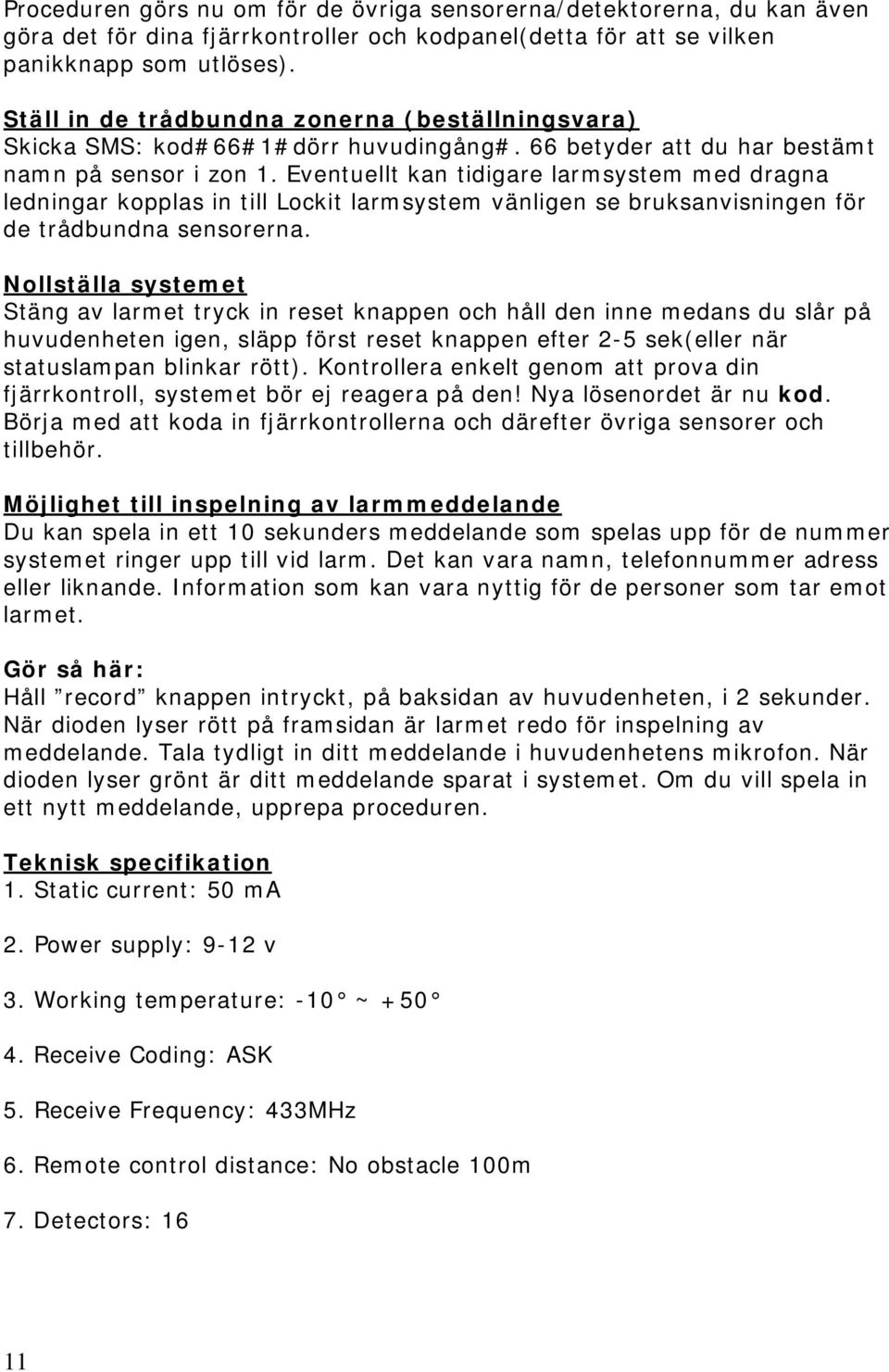 Eventuellt kan tidigare larmsystem med dragna ledningar kopplas in till Lockit larmsystem vänligen se bruksanvisningen för de trådbundna sensorerna.