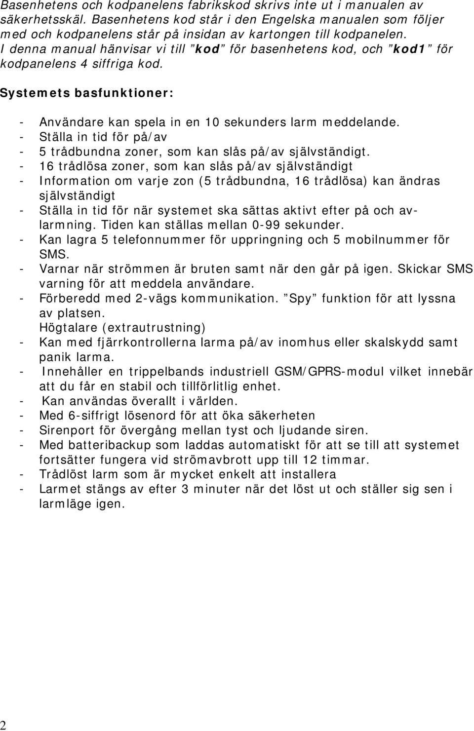 I denna manual hänvisar vi till kod för basenhetens kod, och kod1 för kodpanelens 4 siffriga kod. Systemets basfunktioner: - Användare kan spela in en 10 sekunders larm meddelande.