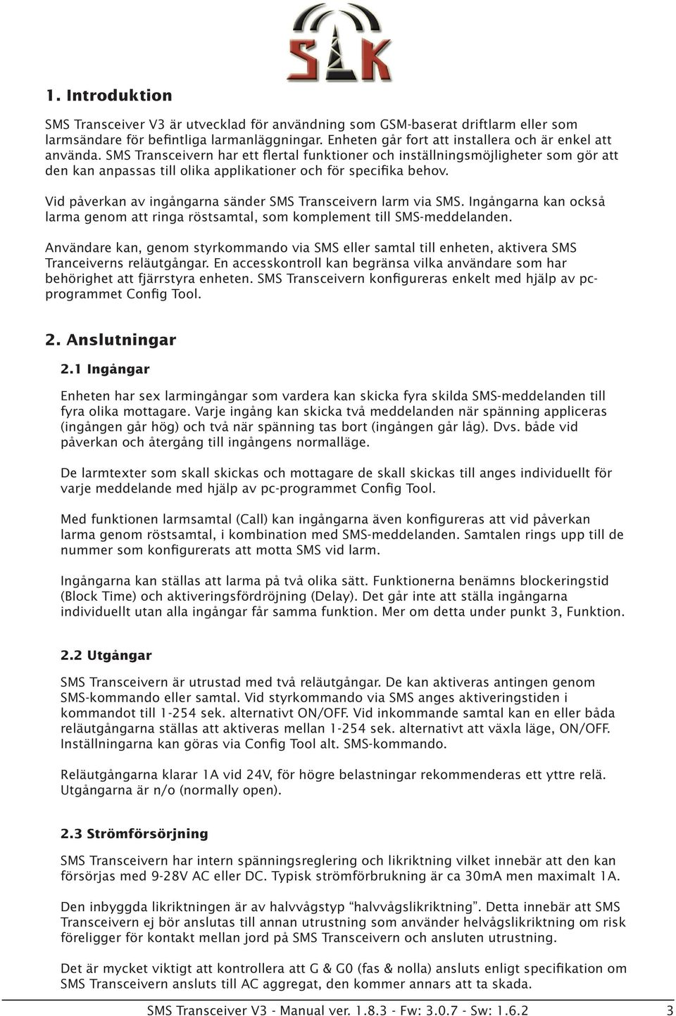 SMS Transceivern har ett flertal funktioner och inställningsmöjligheter som gör att den kan anpassas till olika applikationer och för specifika behov.