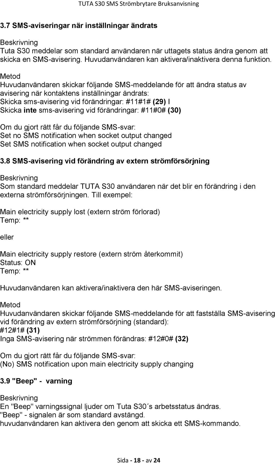 Huvudanvändaren skickar följande SMS-meddelande för att ändra status av avisering när kontaktens inställningar ändrats: Skicka sms-avisering vid förändringar: #11#1# (29) I Skicka inte sms-avisering