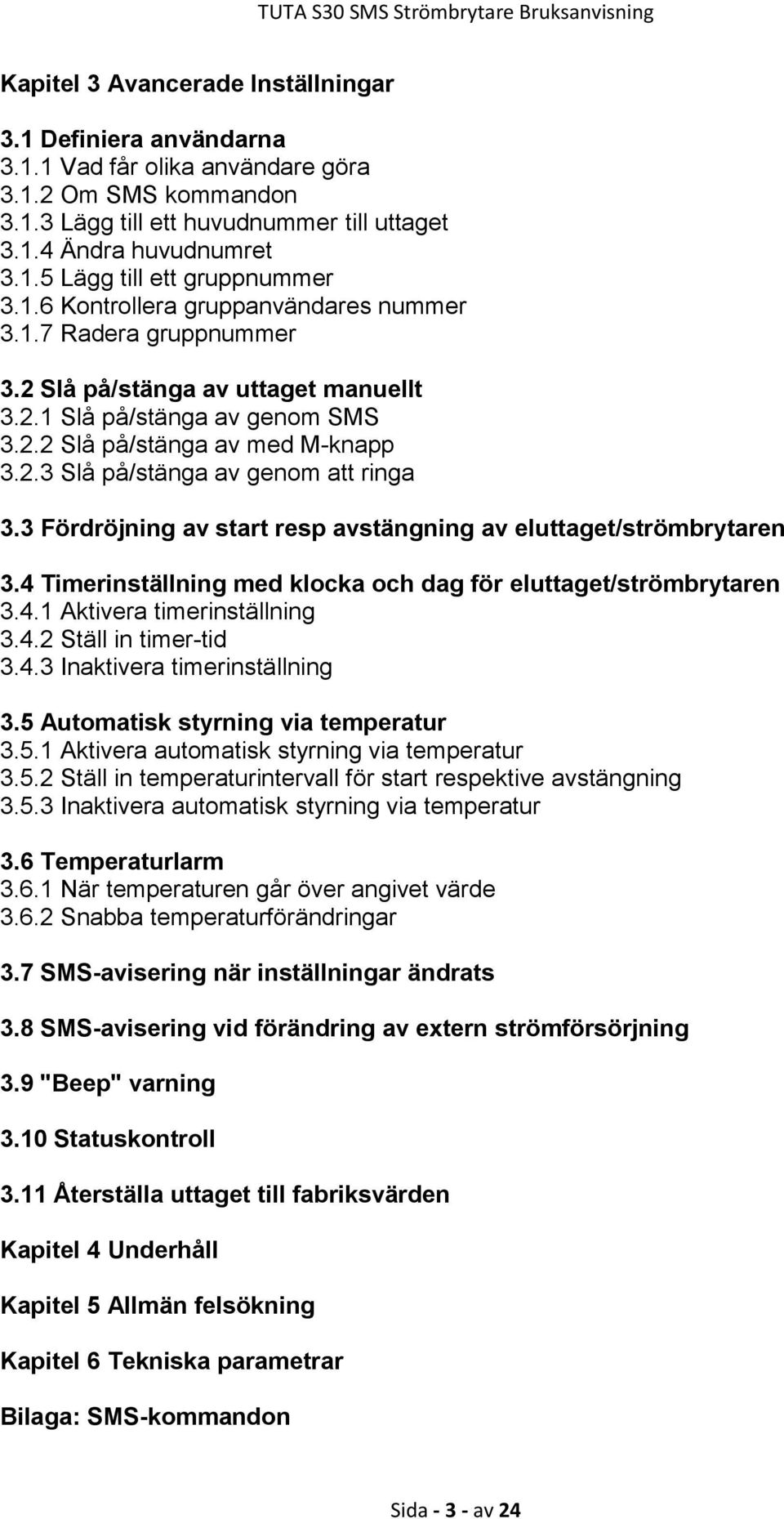 3 Fördröjning av start resp avstängning av eluttaget/strömbrytaren 3.4 Timerinställning med klocka och dag för eluttaget/strömbrytaren 3.4.1 Aktivera timerinställning 3.4.2 Ställ in timer-tid 3.4.3 Inaktivera timerinställning 3.