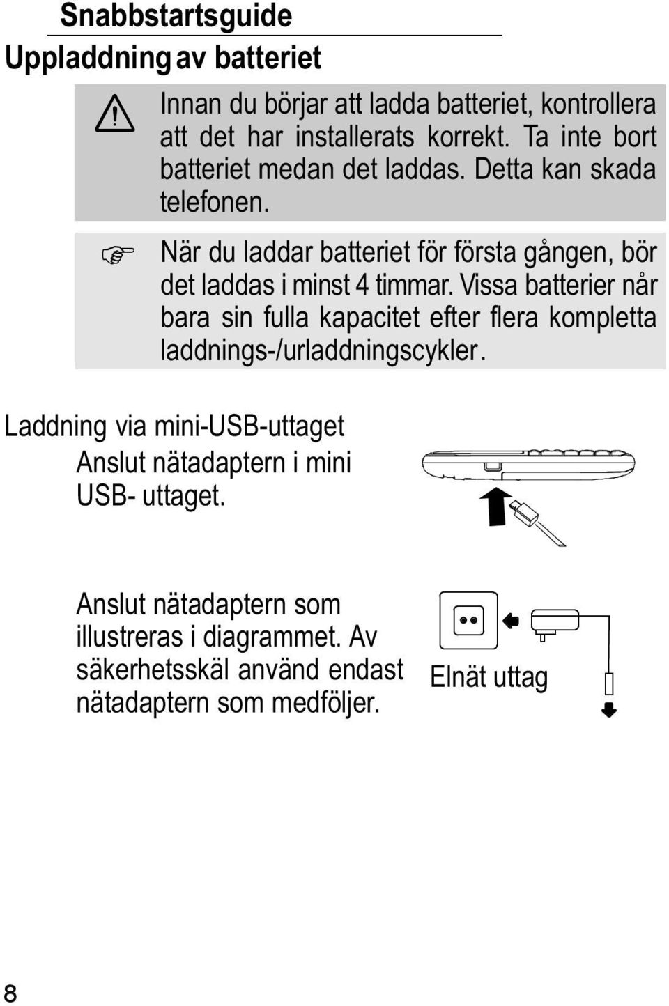 När du laddar batteriet för första gången, bör det laddas i minst 4 timmar.