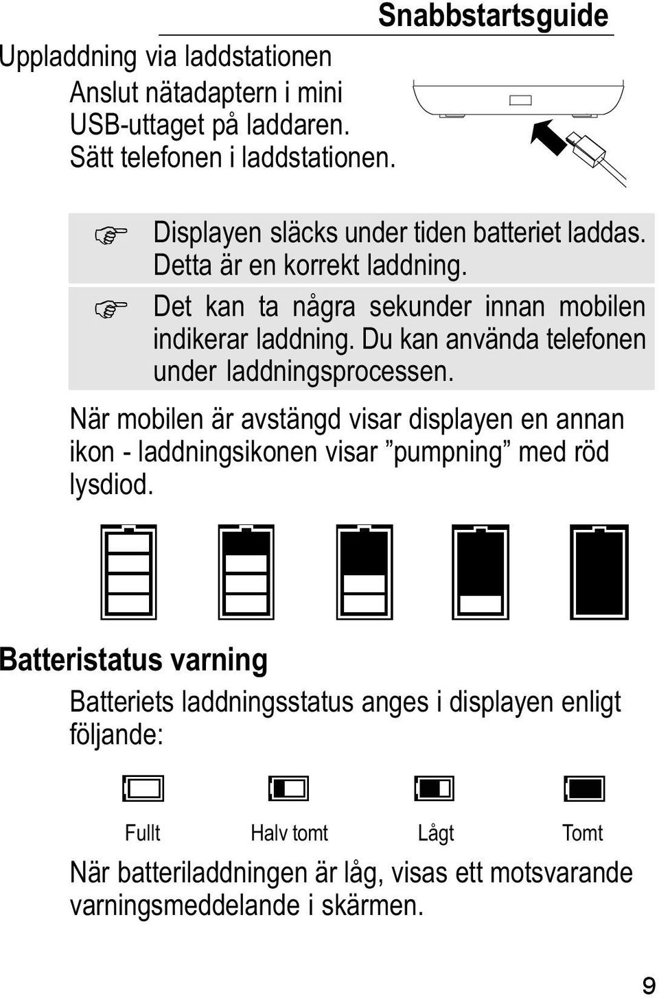 Du kan använda telefonen under laddningsprocessen. När mobilen är avstängd visar displayen en annan ikon laddningsikonen visar "pumpning" med röd lysdiod.