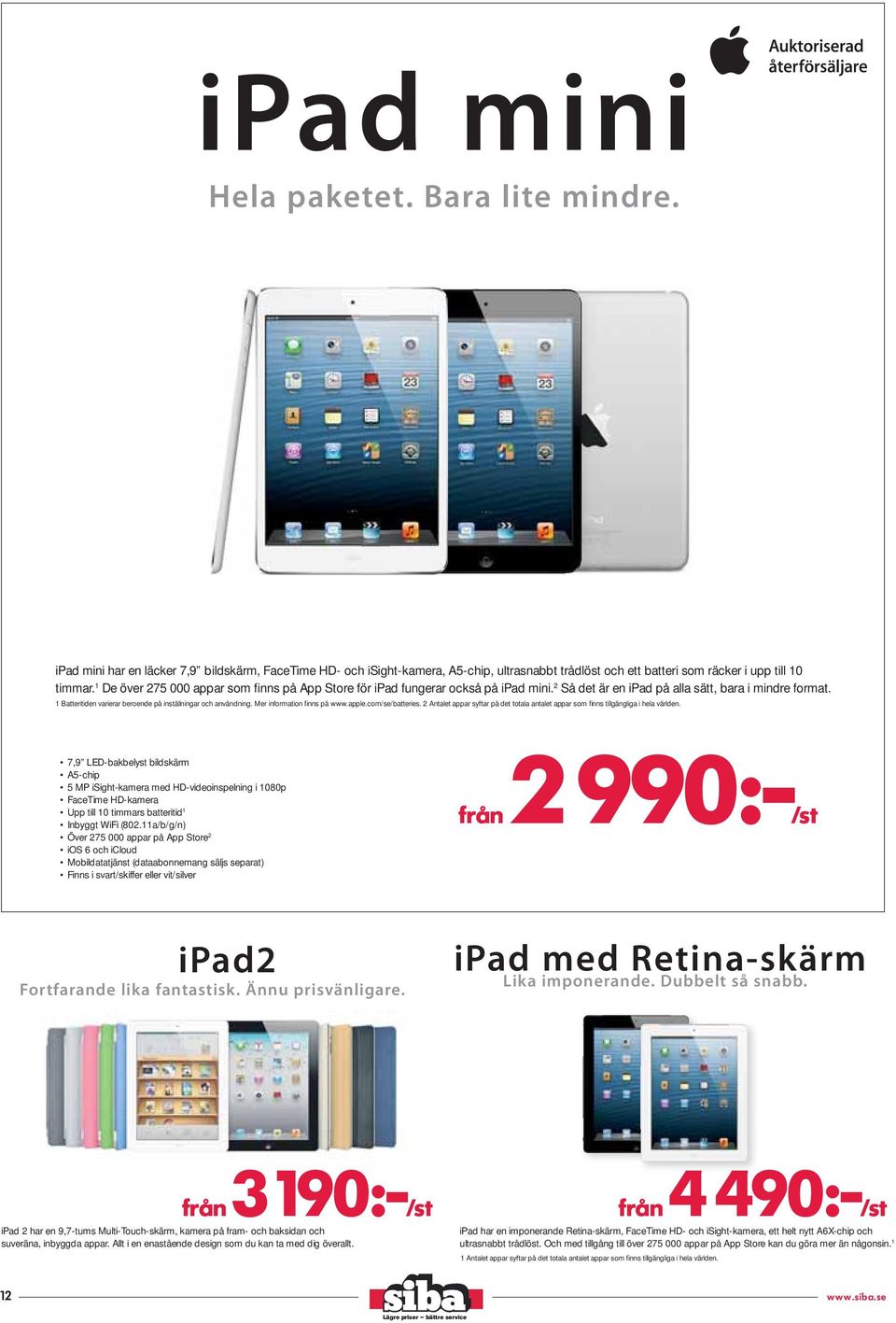 1 Batteritiden varierar beroende på inställningar och användning. Mer information fi nns på www.apple.com/se/batteries.