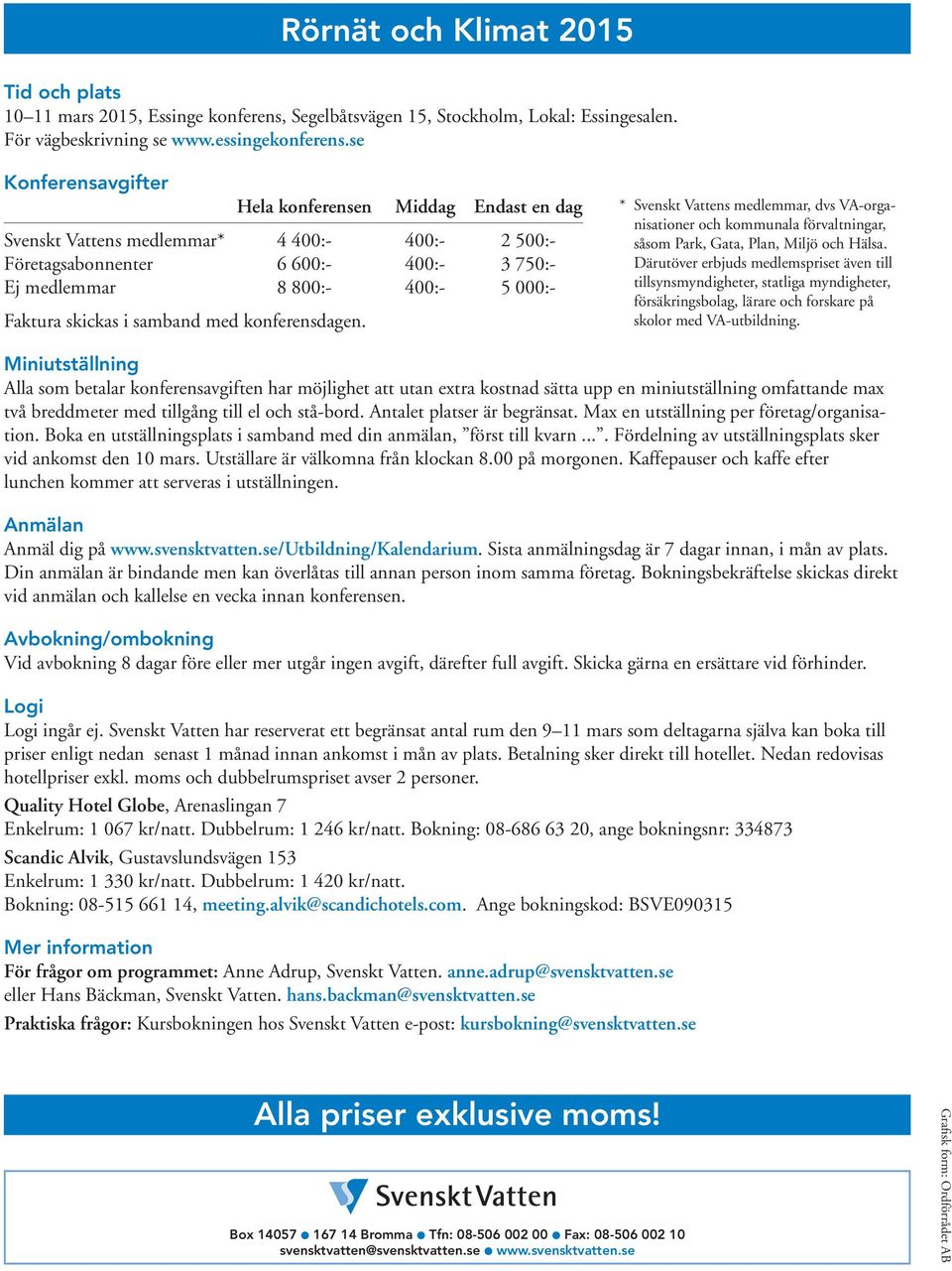 i samband med konferensdagen. * Svenskt Vattens medlemmar, dvs VA-organisationer och kommunala förvaltningar, såsom Park, Gata, Plan, Miljö och Hälsa.